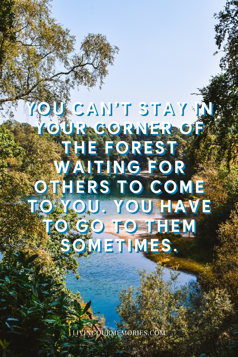 You can’t stay in your corner of the Forest waiting for others to come to you. You have to go to them sometimes.